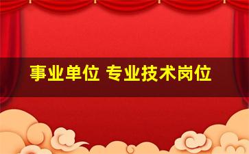 事业单位 专业技术岗位